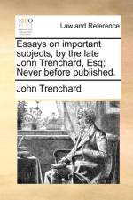 Essays on Important Subjects, by the Late John Trenchard, Esq; Never Before Published.