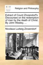 Extract of Count Zinzendorf's Discourses on the Redemption of Man by the Death of Christ. by John Wesley, ... af Nicolaus Ludwig Zinzendorf