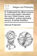 S. Puffendorfii de Officio Hominis Et Civis Juxta Legem Naturalem Libri Duo. Editio Octava, Aucta Lemmatibus, Quibus Argumenti Sensus, & Series Illustratur. af Samuel Pufendorf