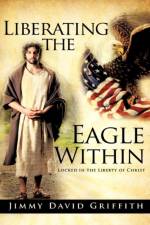 Liberating the Eagle Within af Jimmy David Griffith