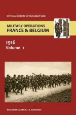 France and Belgium 1916. Vol I. Sir Douglas Haig' S Command to the 1st July af Sir Brig-Gen J Edmonds