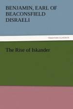 The Rise of Iskander af Benjamin Earl of Beaconsfield Disraeli