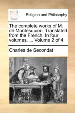 The Complete Works of M. de Montesquieu. Translated from the French. in Four Volumes. ... Volume 2 of 4 af Charles de Secondat