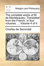The Complete Works of M. de Montesquieu. Translated from the French. in Four Volumes. ... Volume 4 of 4 af Charles de Secondat