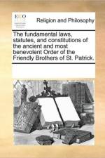 The Fundamental Laws, Statutes, and Constitutions of the Ancient and Most Benevolent Order of the Friendly Brothers of St. Patrick. af Multiple Contributors
