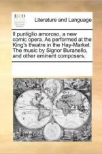 Il Puntiglio Amoroso, a New Comic Opera. as Performed at the King's Theatre in the Hay-Market. the Music by Signor Buranello, and Other Eminent Composers. af Multiple Contributors