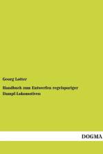 Handbuch zum Entwerfen regelspuriger Dampf-Lokomotiven af Georg Lotter