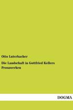 Die Landschaft in Gottfried Kellers Prosawerken af Otto Luterbacher