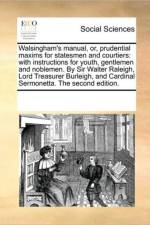 Walsingham's Manual, Or, Prudential Maxims for Statesmen and Courtiers af Multiple Contributors