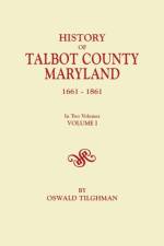History of Talbot County, Maryland, 1661-1861. In Two Volumes. Volume I af Oswald Tilghman