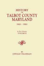 History of Talbot County, Maryland, 1661-1861. In Two Volumes. Volume II af Oswald Tilghman