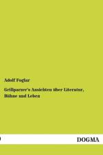 Grillparzer's Ansichten Uber Literatur, Buhne Und Leben af Adolf Foglar