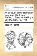 An Account of the Romansh Language. by Joseph Planta, ... Read at the Royal Society, Nov. 10, 1775. af Joseph Planta