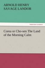 Corea or Cho-Sen the Land of the Morning Calm af Arnold Henry Savage Landor