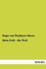 Mein Feld - die Welt af Hugo von Waldeyer-Hartz