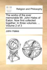 The Works of the Ever Memorable Mr. John Hales of Eaton. Now First Collected Together. in Three Volumes. ... Volume 2 of 3 af John Hales