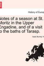 Notes of a Season at St. Moritz in the Upper Engadine, and of a Visit to the Baths of Tarasp. af Isaac Burney Yeo