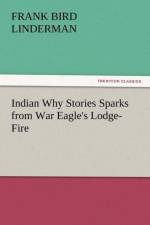 Indian Why Stories Sparks from War Eagle's Lodge-Fire af Frank Bird Linderman