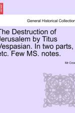 The Destruction of Jerusalem by Titus Vespasian. in Two Parts, Etc. Few Ms. Notes. Part the Firft af MR Crown