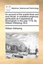 An Account of the Scarlet Fever and Sore Throat, or Scarlatina Anginosa; Particularly as It Appeared at Birmingham in the Year 1778. by William Withering, M.D. af William Withering