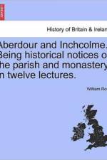 Aberdour and Inchcolme. Being Historical Notices of the Parish and Monastery. in Twelve Lectures. af William (Purdue University-West Lafayette) Ross