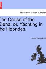 The Cruise of the Elena; Or, Yachting in the Hebrides. af James Ewing Ritchie