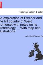 An Exploration of Exmoor and the Hill Country of West Somerset with Notes on Its Archaeology ... with Map and Illustrations. af John Lloyd Warden Page