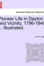Pioneer Life in Dayton and Vicinity, 1796-1840 ... Illustrated. af John F Edgar