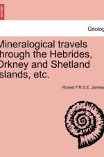 Mineralogical Travels Through the Hebrides, Orkney and Shetland Islands, Etc. af Robert F R S E Jameson