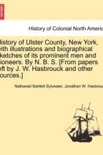 History of Ulster County, New York, with Illustrations and Biographical Sketches of Its Prominent Men and Pioneers. by N. B. S. [From Papers Left by J. W. Hasbrouck and Other Sources.] Part II. af Nathaniel Bartlett Sylvester
