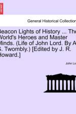 Beacon Lights of History ... the World's Heroes and Master Minds. (Life of John Lord. by A. S. Twombly.) [Edited by J. R. Howard.] af Dr John Lord
