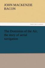 The Dominion of the Air, the Story of Aerial Navigation af John Mackenzie Bacon