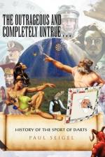 The Outrageous and Completely Untrue History of the Sport of Darts af Paul Seigel