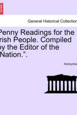 Penny Readings for the Irish People. Compiled by the Editor of the 