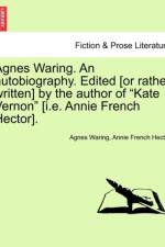 Agnes Waring. an Autobiography. Edited [Or Rather Written] by the Author of 