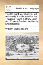 Twelfth Night; Or, What You Will. a Comedy. as It Is Acted at the Theatres-Royal in Drury-Lane and Covent-Garden. Written by Shakespeare. af William Shakespeare