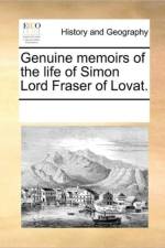 Genuine Memoirs of the Life of Simon Lord Fraser of Lovat. af Multiple Contributors