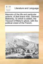 Memoirs of the Life and Particular Actions, of That Brave Man, General Blakeney. to Which Is Added, the Viscount D'Melun's Ghost, with the Political Creed of the French. af Multiple Contributors