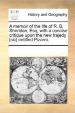 A Memoir of the Life of R. B. Sheridan, Esq; With a Concise Critique Upon the New Trajedy [Sic] Entitled Pizarro. af See Notes Multiple Contributors