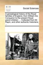 A Genealogical History of the Royal Families of England, from William the Conqueror to the Present Royal Grand Children af Multiple Contributors