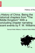 A History of China. Being the Historical Chapters from the Middle Kingdom with a Concluding Chapter Narrating Recent Events by F. W. Williams. af Frederick Wells Williams