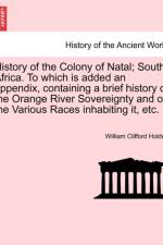 History of the Colony of Natal; South Africa. to Which Is Added an Appendix, Containing a Brief History of the Orange River Sovereignty and of the Various Races Inhabiting It, Etc. af William Clifford Holden