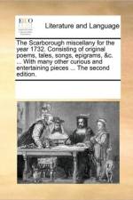 The Scarborough Miscellany for the Year 1732. Consisting of Original Poems, Tales, Songs, Epigrams, &C. ... with Many Other Curious and Entertaining Pieces ... the Second Edition. af Multiple Contributors