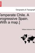 Temperate Chile. a Progressive Spain. [With a Map.] af William Anderson Smith