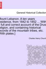 Mount Lebanon. a Ten Years Residence, from 1842 to 1852 ... with a Full and Correct Account of the Druse Religion, and Containing Historical Records of the Mountain Tribes, Etc. [With Plates.]