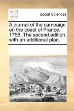 A Journal of the Campaign on the Coast of France, 1758. the Second Edition, with an Additional Plan. af See Notes Multiple Contributors