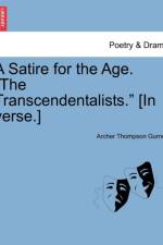 A Satire for the Age. the Transcendentalists. [in Verse.] af Archer Thompson Gurney