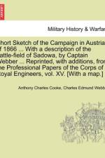 Short Sketch of the Campaign in Austria of 1866 ... with a Description of the Battle-Field of Sadowa, by Captain Webber ... Reprinted, with Additions, from the Professional Papers of the Corps of Royal Engineers, Vol. XV. [With a Map.] af Anthony Charles Cooke