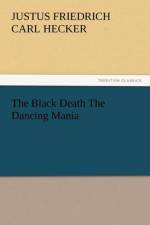 The Black Death the Dancing Mania af Justus Friedrich Carl Hecker