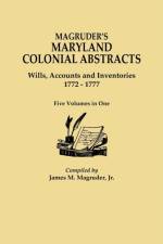 Magruder's Maryland Colonial Abstracts. Wills, Accounts and Inventories, 1772-1777. Five Volumes in One